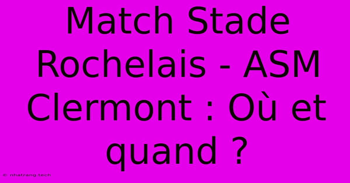 Match Stade Rochelais - ASM Clermont : Où Et Quand ? Match Stade Rochelais - ASM Clermont : Où Et Quand ?