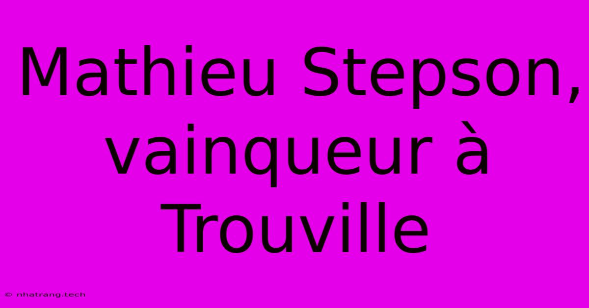 Mathieu Stepson, Vainqueur Γ Trouville Mathieu Stepson, Vainqueur Γ Trouville