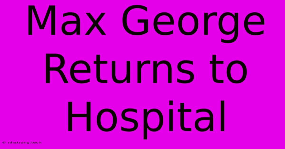 Max George Returns To Hospital