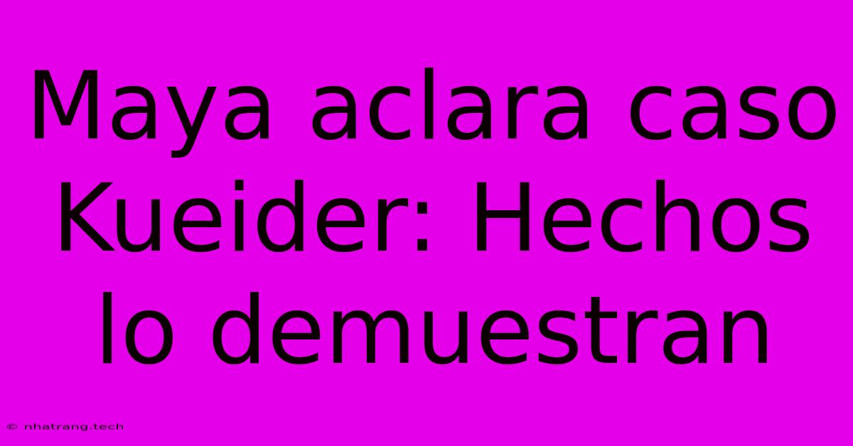 Maya Aclara Caso Kueider: Hechos Lo Demuestran Maya Aclara Caso Kueider: Hechos Lo Demuestran