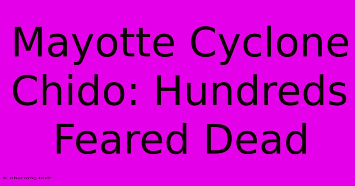 Mayotte Cyclone Chido: Hundreds Feared Dead Mayotte Cyclone Chido: Hundreds Feared Dead