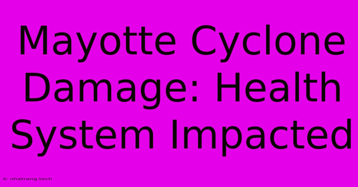 Mayotte Cyclone Damage: Health System Impacted Mayotte Cyclone Damage: Health System Impacted