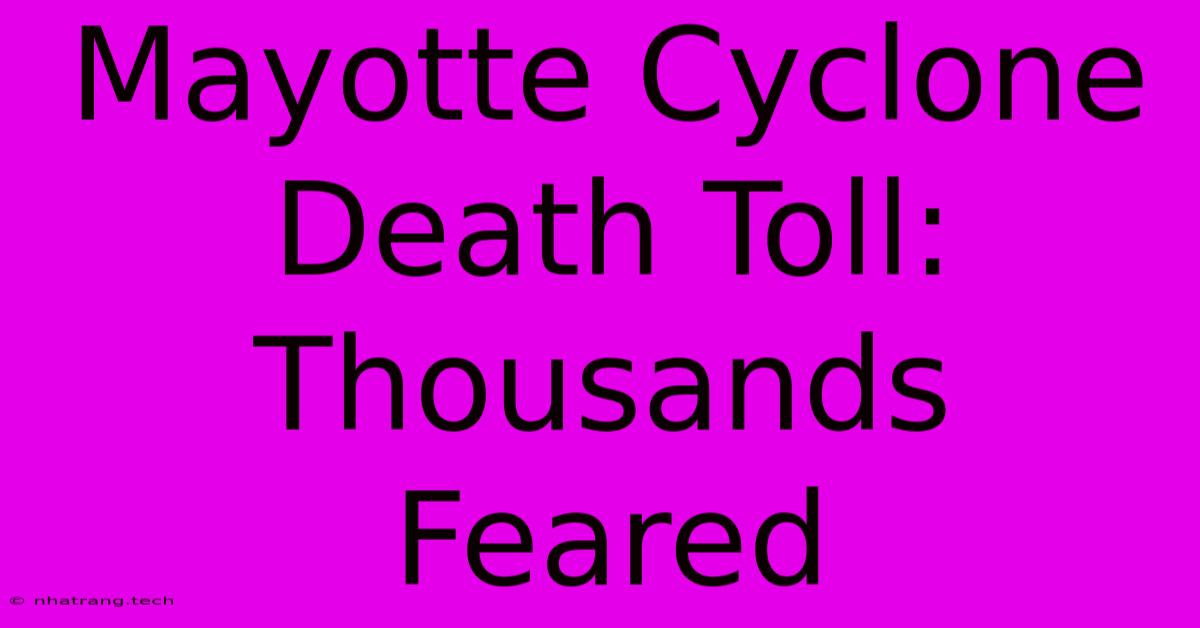 Mayotte Cyclone Death Toll: Thousands Feared Mayotte Cyclone Death Toll: Thousands Feared