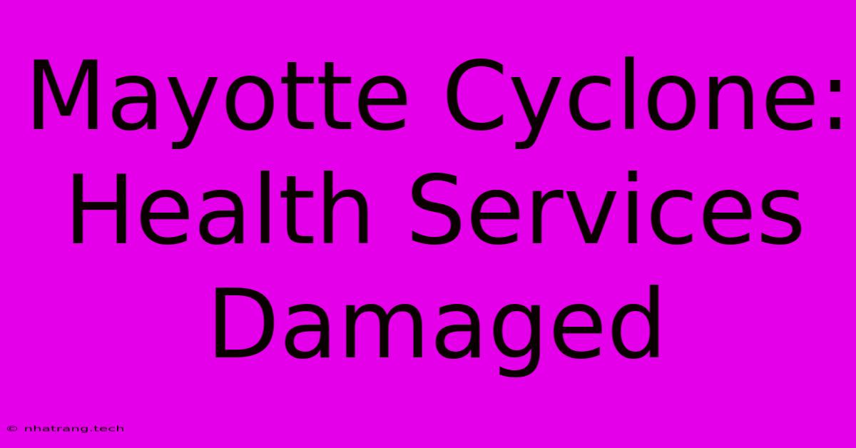 Mayotte Cyclone: Health Services Damaged Mayotte Cyclone: Health Services Damaged