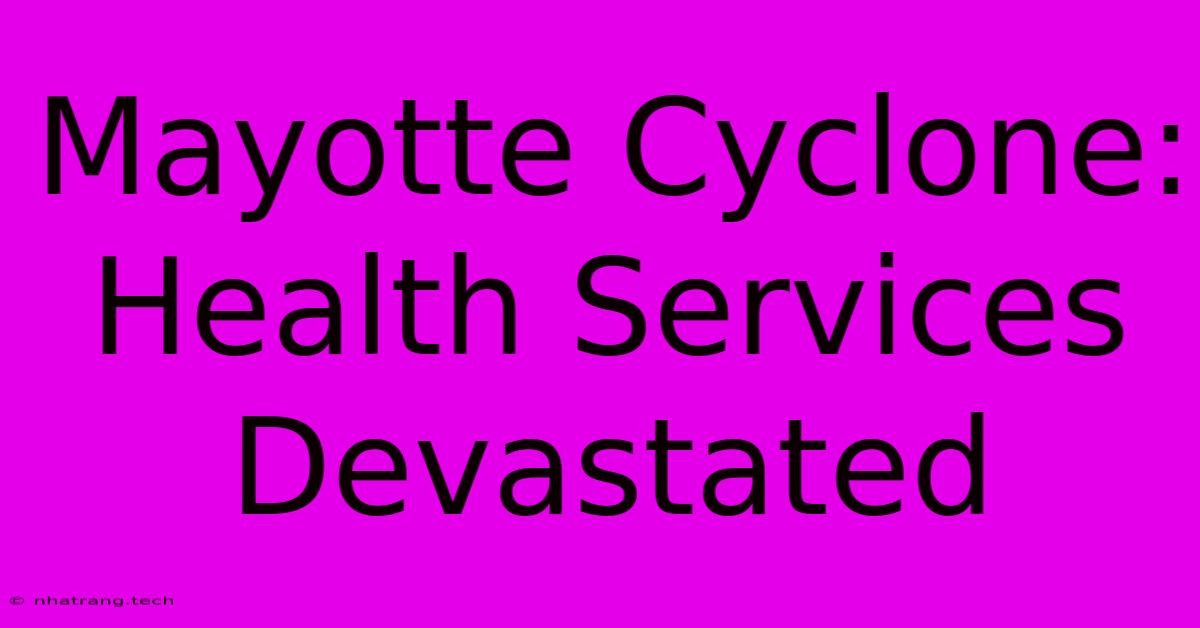 Mayotte Cyclone: Health Services Devastated Mayotte Cyclone: Health Services Devastated
