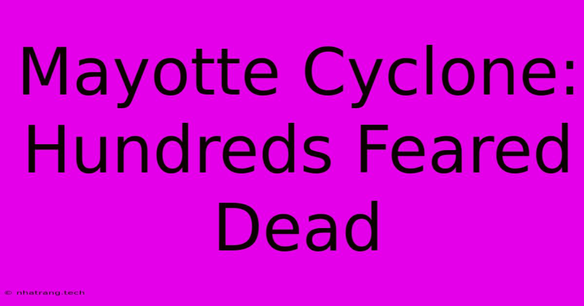 Mayotte Cyclone: Hundreds Feared Dead Mayotte Cyclone: Hundreds Feared Dead