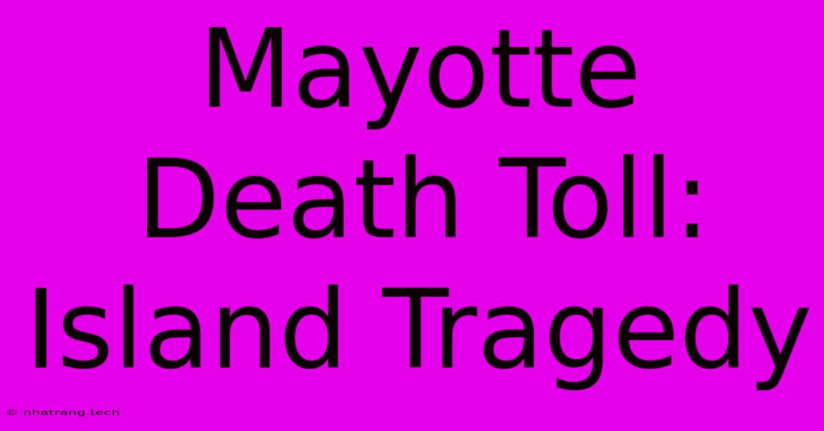 Mayotte Death Toll: Island Tragedy Mayotte Death Toll: Island Tragedy