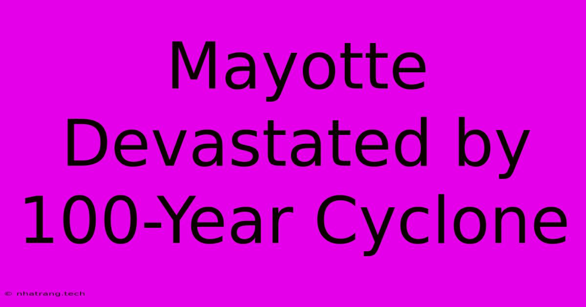 Mayotte Devastated By 100-Year Cyclone Mayotte Devastated By 100-Year Cyclone