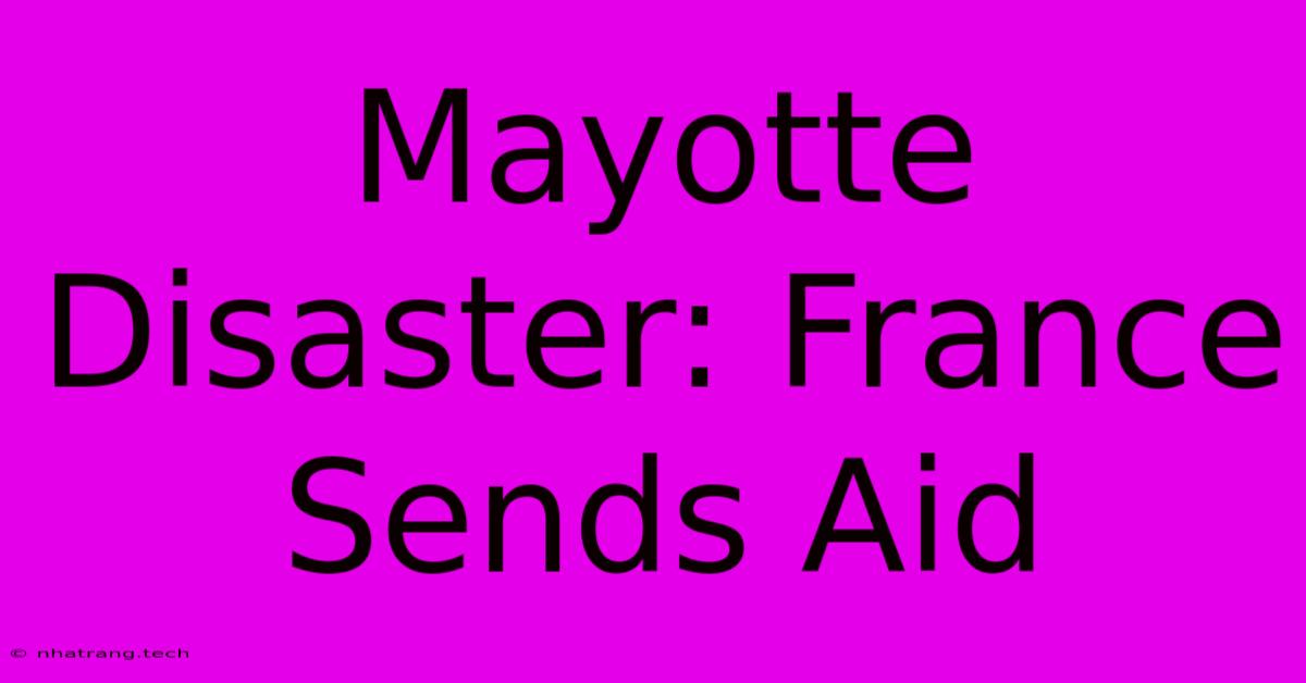 Mayotte Disaster: France Sends Aid Mayotte Disaster: France Sends Aid