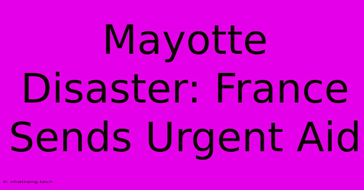 Mayotte Disaster: France Sends Urgent Aid Mayotte Disaster: France Sends Urgent Aid