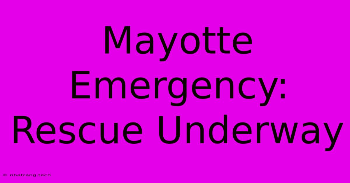 Mayotte Emergency: Rescue Underway Mayotte Emergency: Rescue Underway