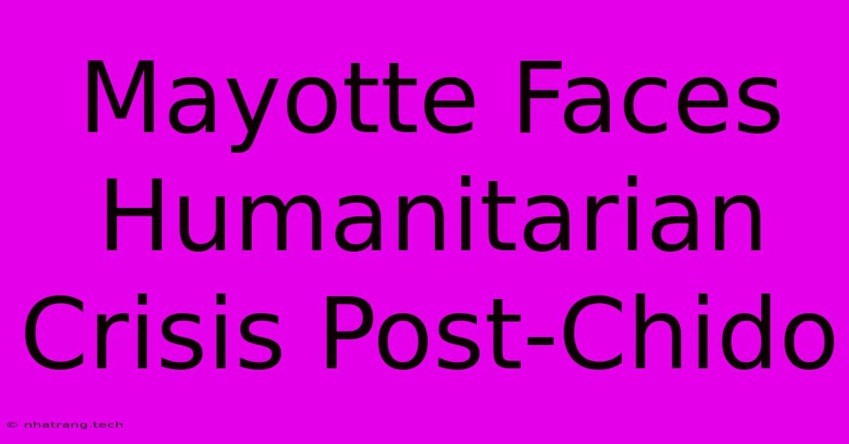 Mayotte Faces Humanitarian Crisis Post-Chido Mayotte Faces Humanitarian Crisis Post-Chido