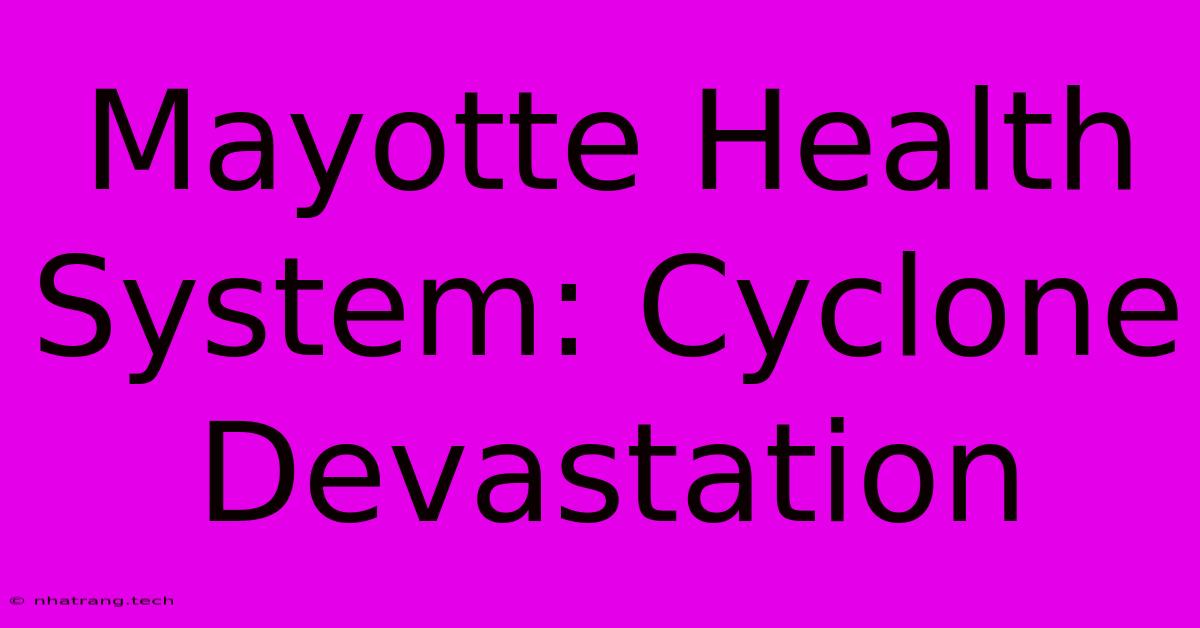 Mayotte Health System: Cyclone Devastation Mayotte Health System: Cyclone Devastation