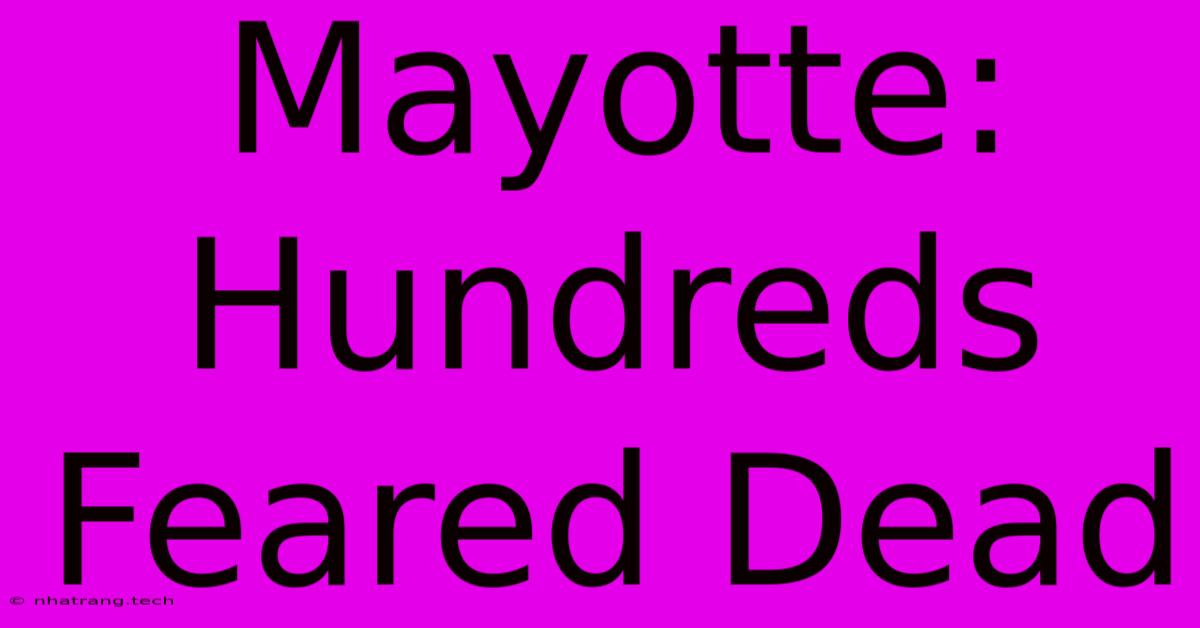 Mayotte: Hundreds Feared Dead Mayotte: Hundreds Feared Dead