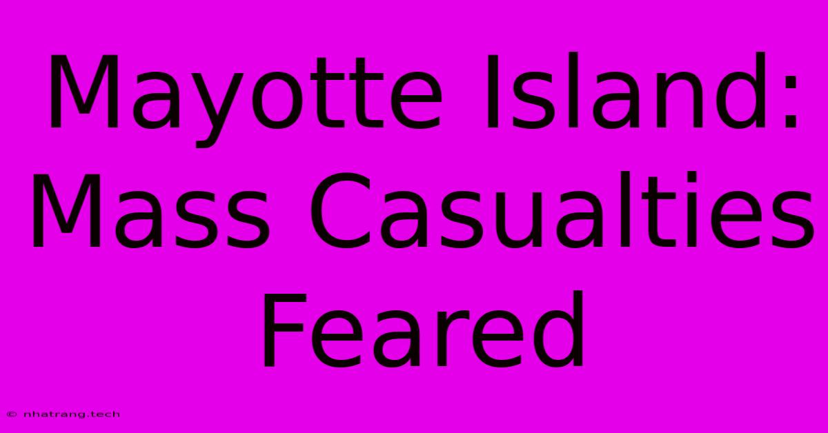 Mayotte Island: Mass Casualties Feared Mayotte Island: Mass Casualties Feared