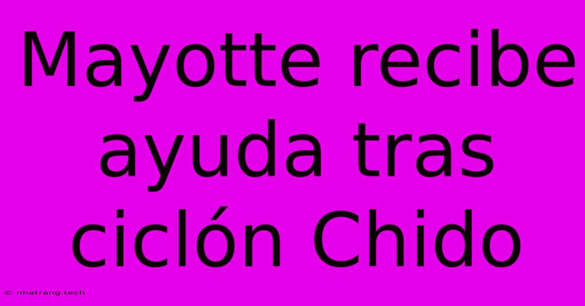 Mayotte Recibe Ayuda Tras Cicl贸n Chido Mayotte Recibe Ayuda Tras Cicl贸n Chido