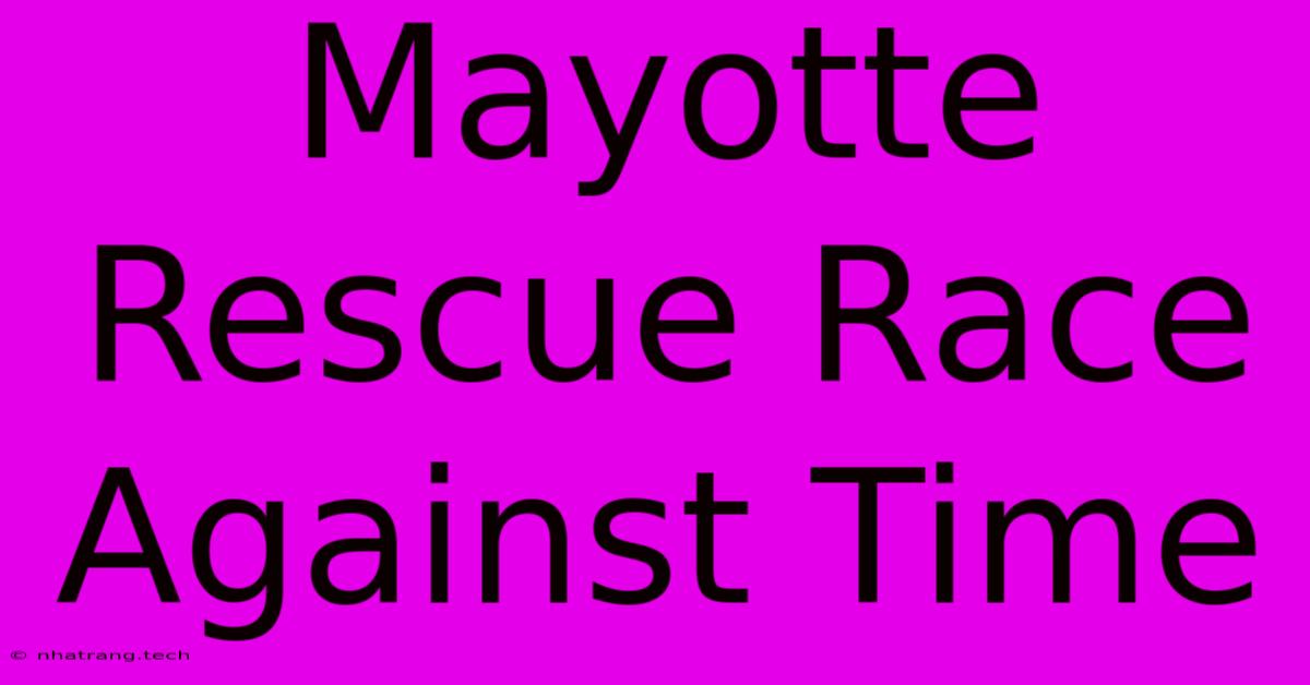 Mayotte Rescue Race Against Time Mayotte Rescue Race Against Time