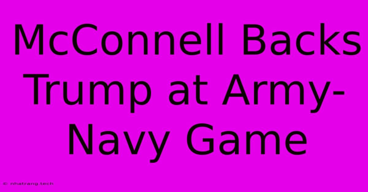 McConnell Backs Trump At Army-Navy Game McConnell Backs Trump At Army-Navy Game