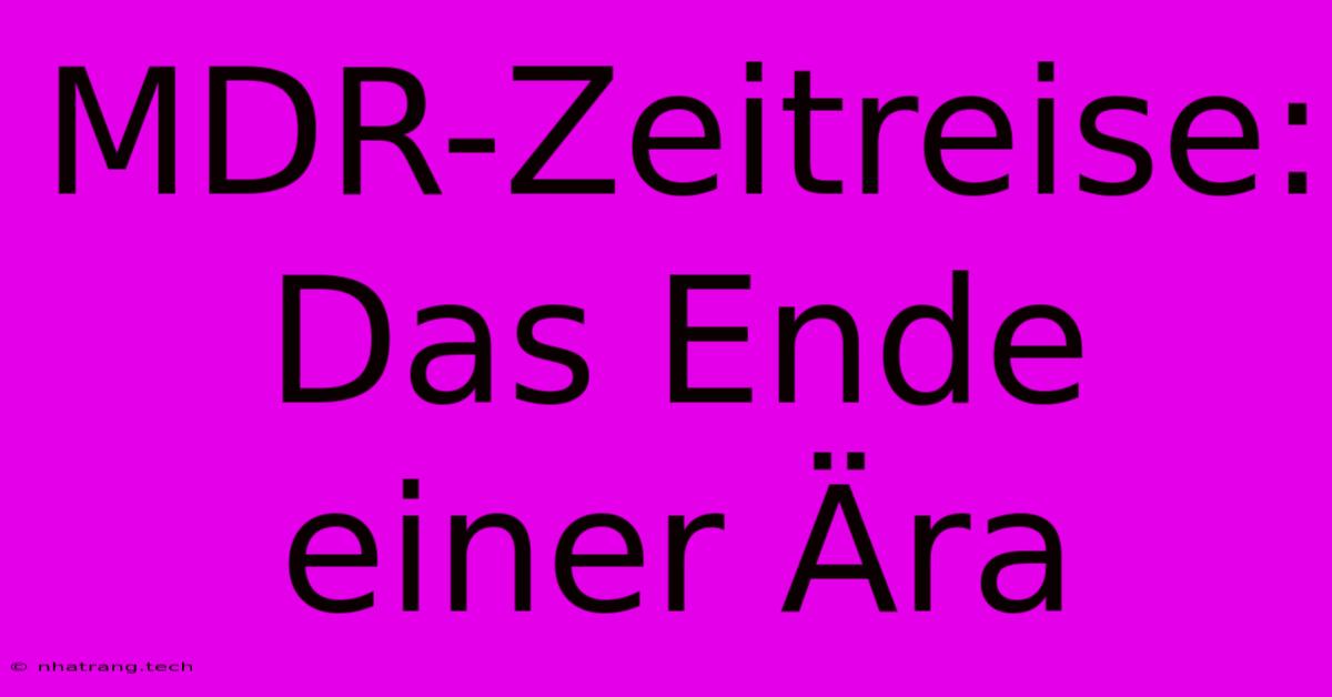 MDR-Zeitreise: Das Ende Einer Ära MDR-Zeitreise: Das Ende Einer Ära