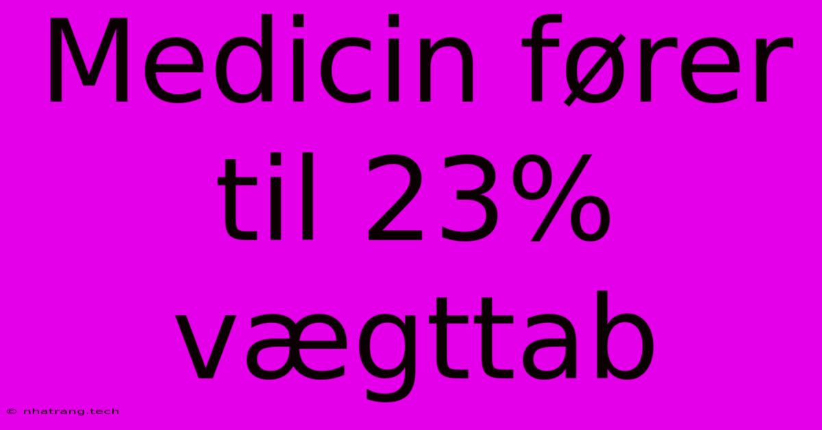 Medicin Fører Til 23% Vægttab Medicin Fører Til 23% Vægttab