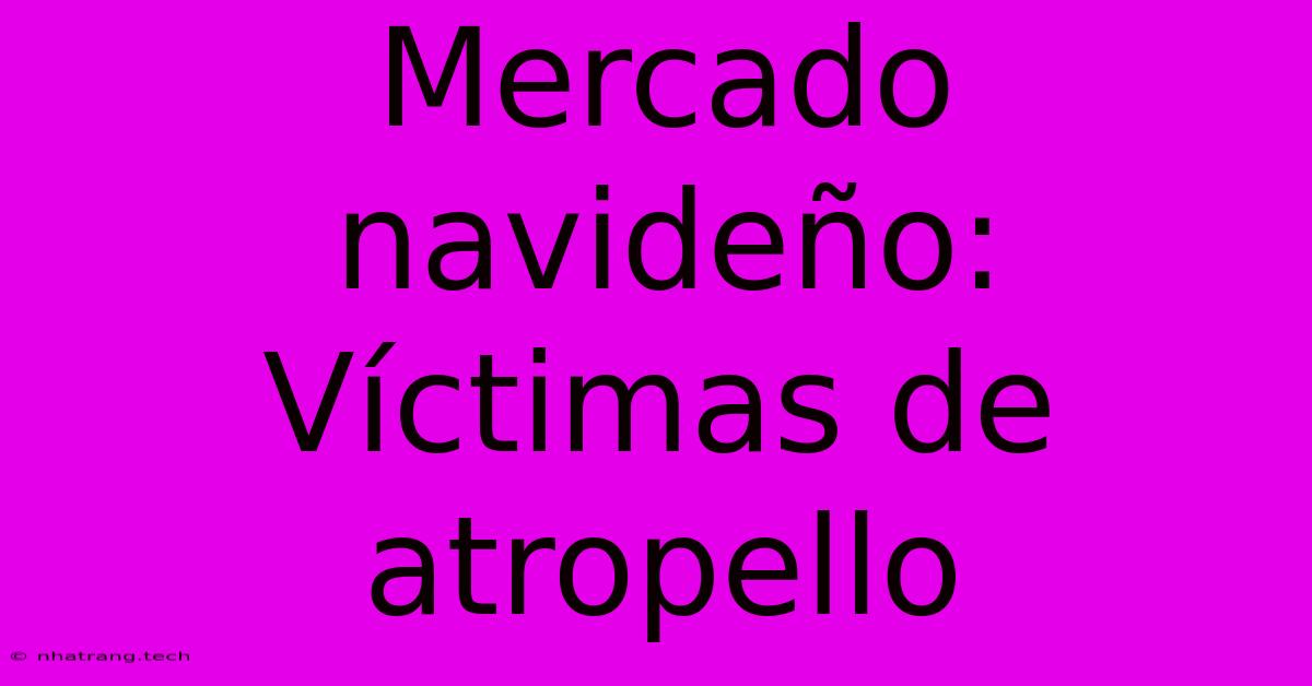 Mercado Navideño: Víctimas De Atropello Mercado Navideño: Víctimas De Atropello
