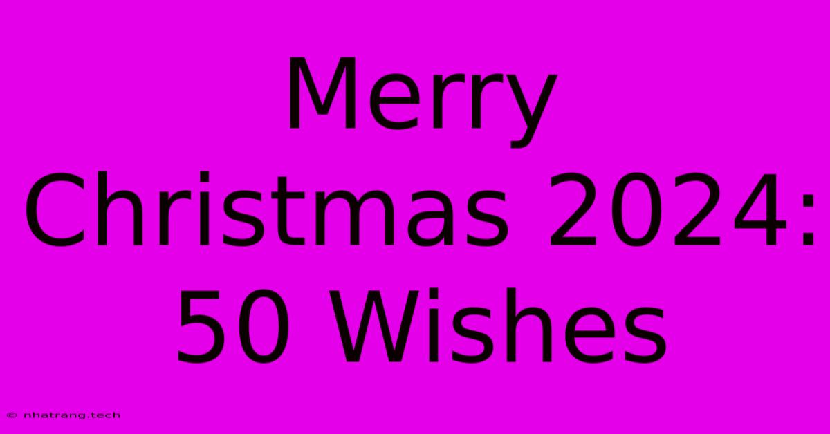 Merry Christmas 2024: 50 Wishes