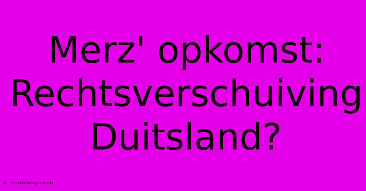 Merz' Opkomst: Rechtsverschuiving Duitsland? Merz' Opkomst: Rechtsverschuiving Duitsland?