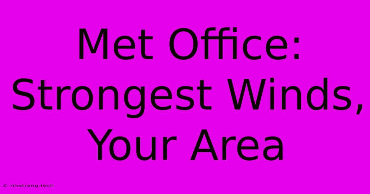 Met Office: Strongest Winds, Your Area Met Office: Strongest Winds, Your Area