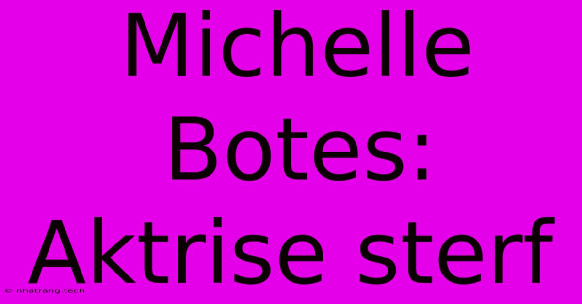 Michelle Botes: Aktrise Sterf Michelle Botes: Aktrise Sterf