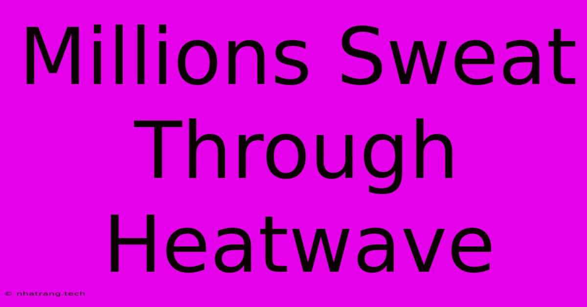 Millions Sweat Through Heatwave Millions Sweat Through Heatwave