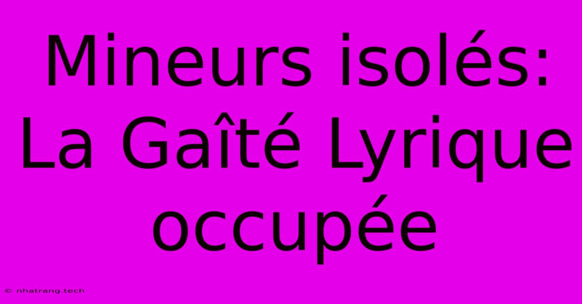 Mineurs Isolés: La Gaîté Lyrique Occupée Mineurs Isolés: La Gaîté Lyrique Occupée