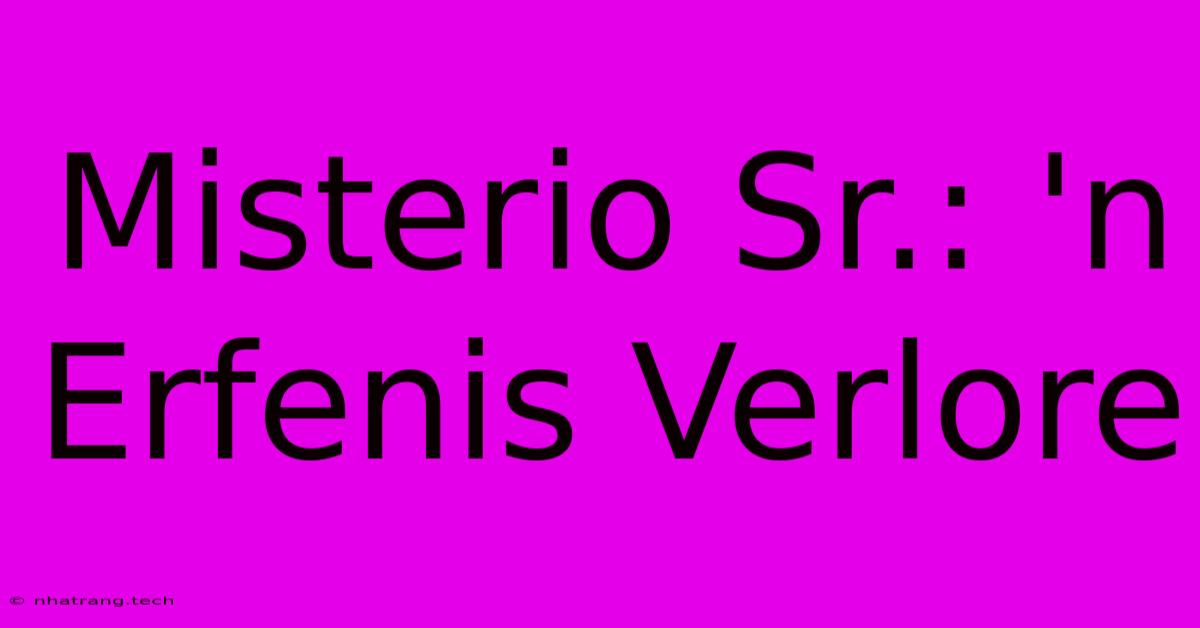 Misterio Sr.: 'n Erfenis Verlore Misterio Sr.: 'n Erfenis Verlore
