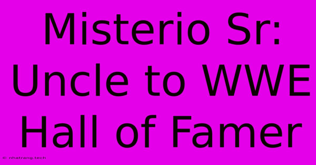 Misterio Sr: Uncle To WWE Hall Of Famer Misterio Sr: Uncle To WWE Hall Of Famer