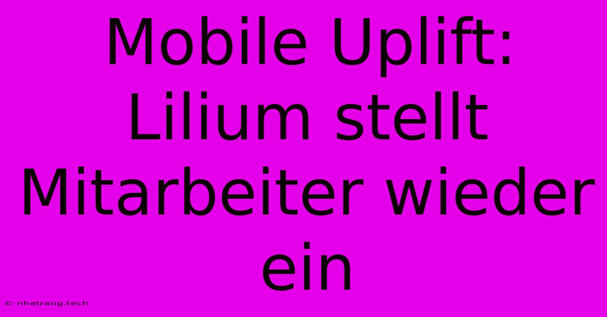 Mobile Uplift: Lilium Stellt Mitarbeiter Wieder Ein