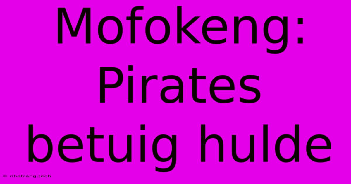 Mofokeng: Pirates Betuig Hulde Mofokeng: Pirates Betuig Hulde
