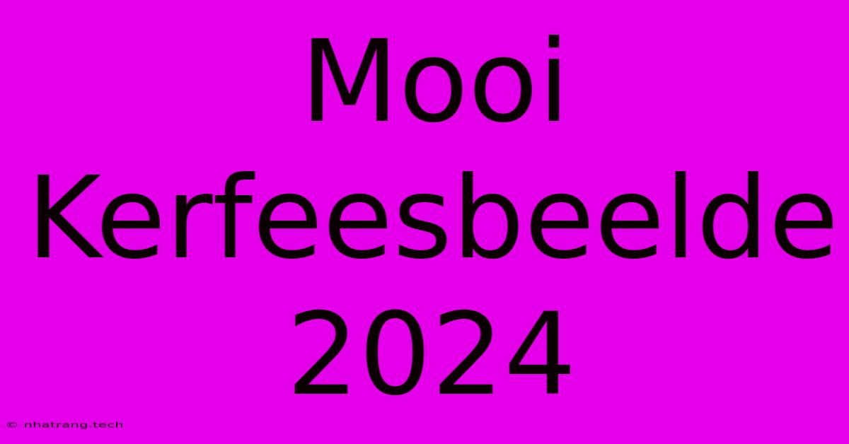 Mooi Kerfeesbeelde 2024