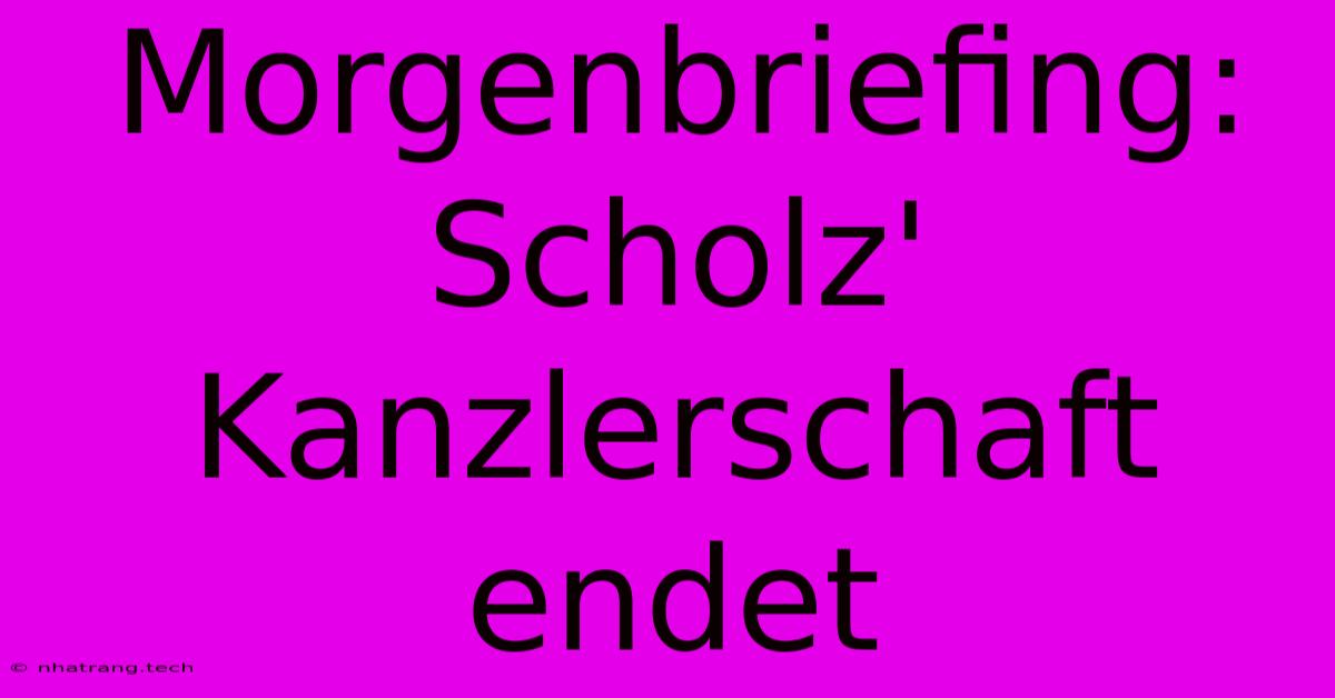 Morgenbriefing: Scholz' Kanzlerschaft Endet Morgenbriefing: Scholz' Kanzlerschaft Endet