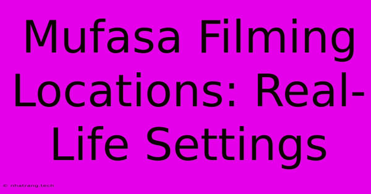 Mufasa Filming Locations: Real-Life Settings Mufasa Filming Locations: Real-Life Settings