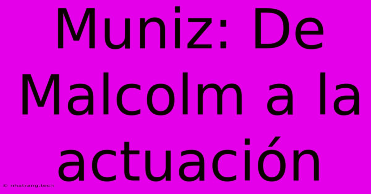 Muniz: De Malcolm A La Actuación Muniz: De Malcolm A La Actuación