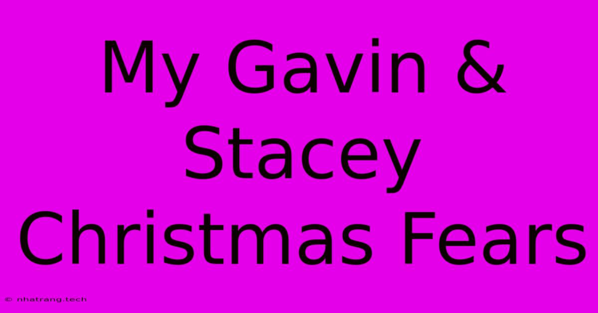 My Gavin & Stacey Christmas Fears