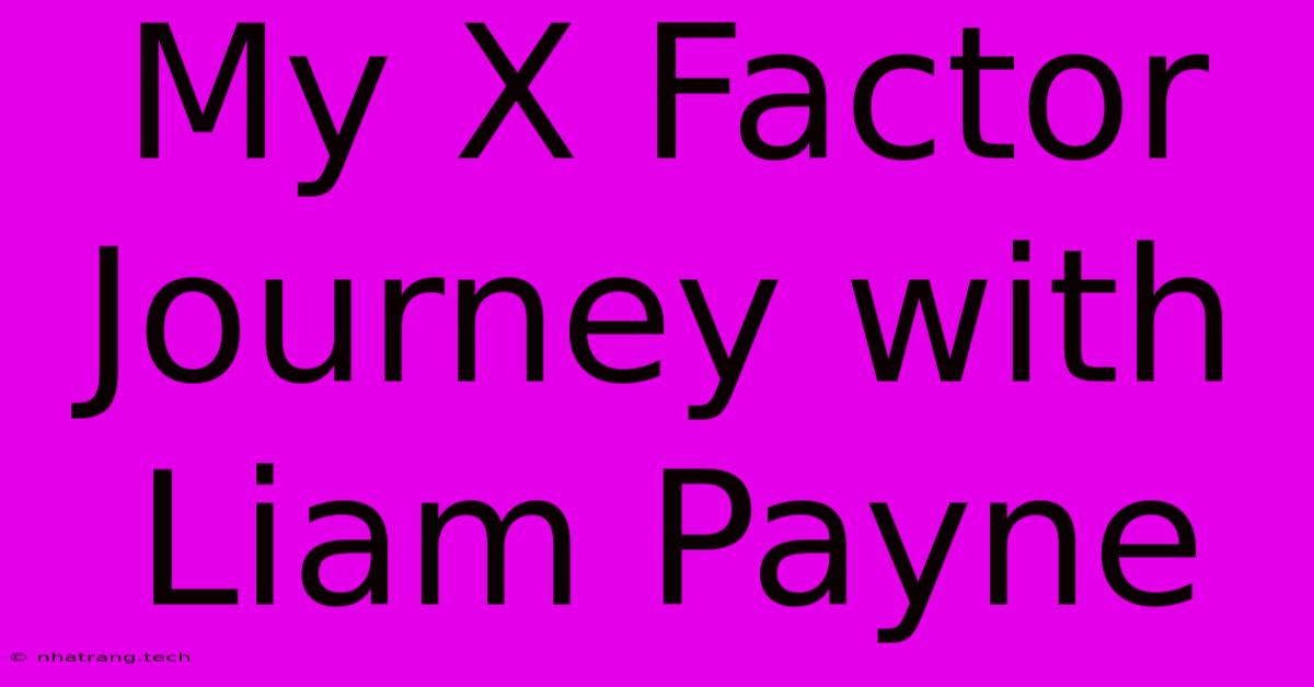 My X Factor Journey With Liam Payne My X Factor Journey With Liam Payne
