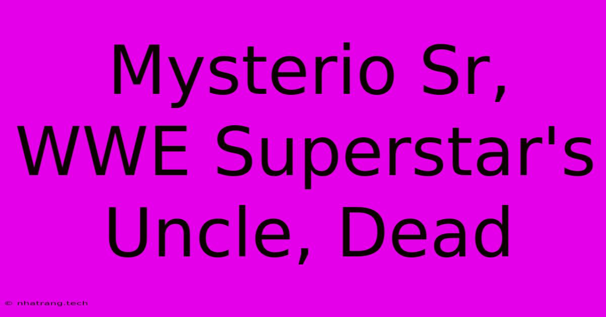 Mysterio Sr, WWE Superstar's Uncle, Dead Mysterio Sr, WWE Superstar's Uncle, Dead