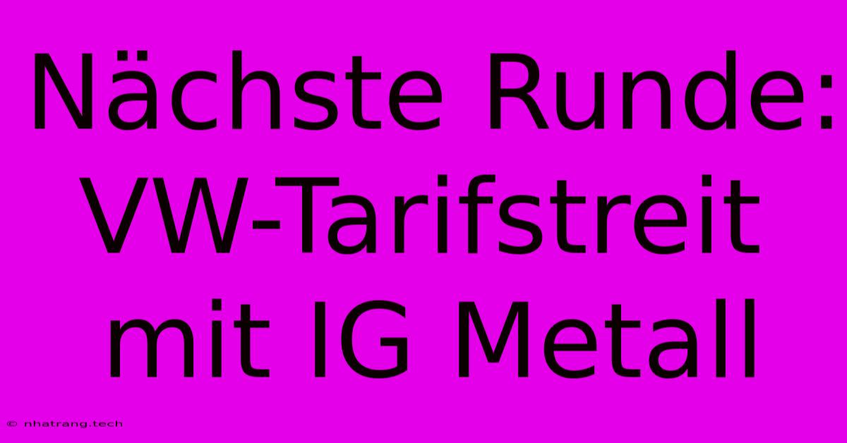 Nächste Runde: VW-Tarifstreit Mit IG Metall Nächste Runde: VW-Tarifstreit Mit IG Metall