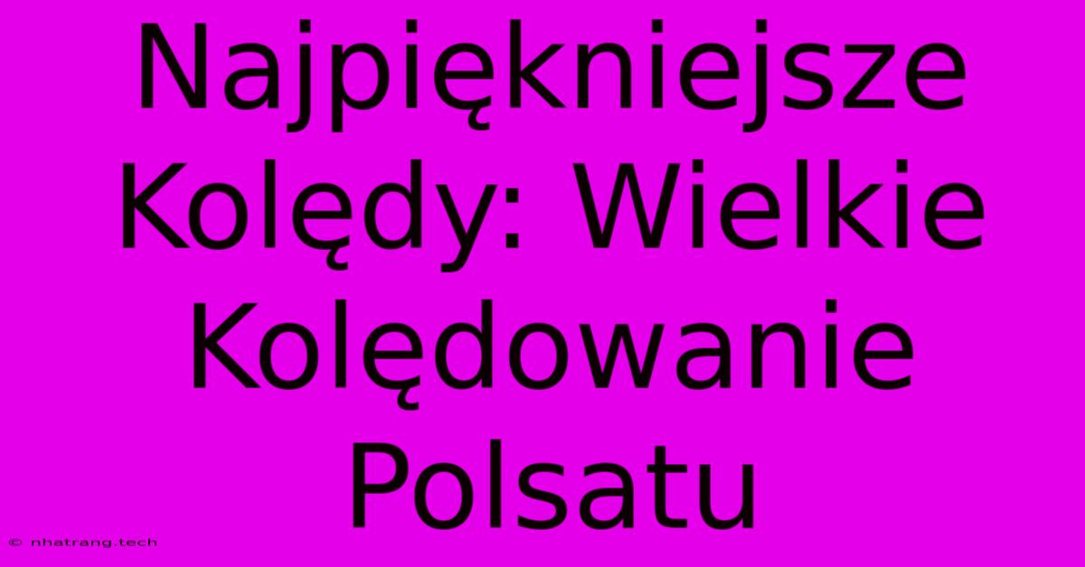 Najpiękniejsze Kolędy: Wielkie Kolędowanie Polsatu