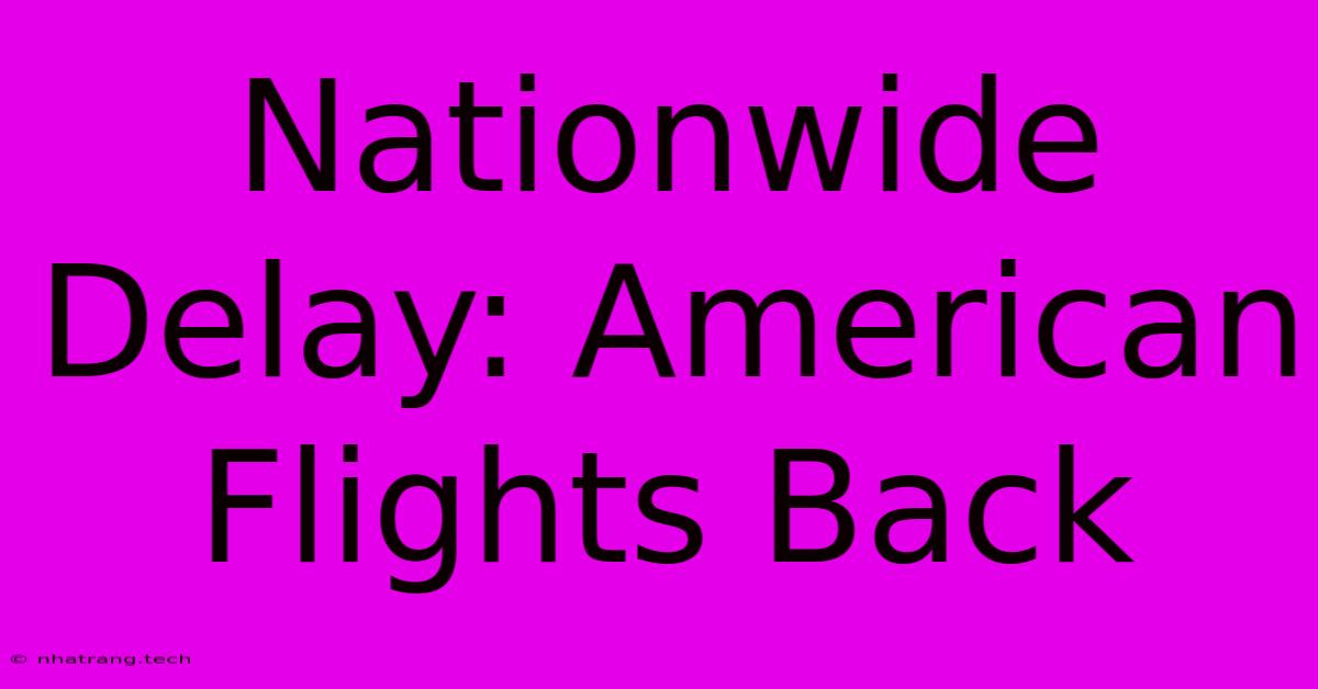 Nationwide Delay: American Flights Back