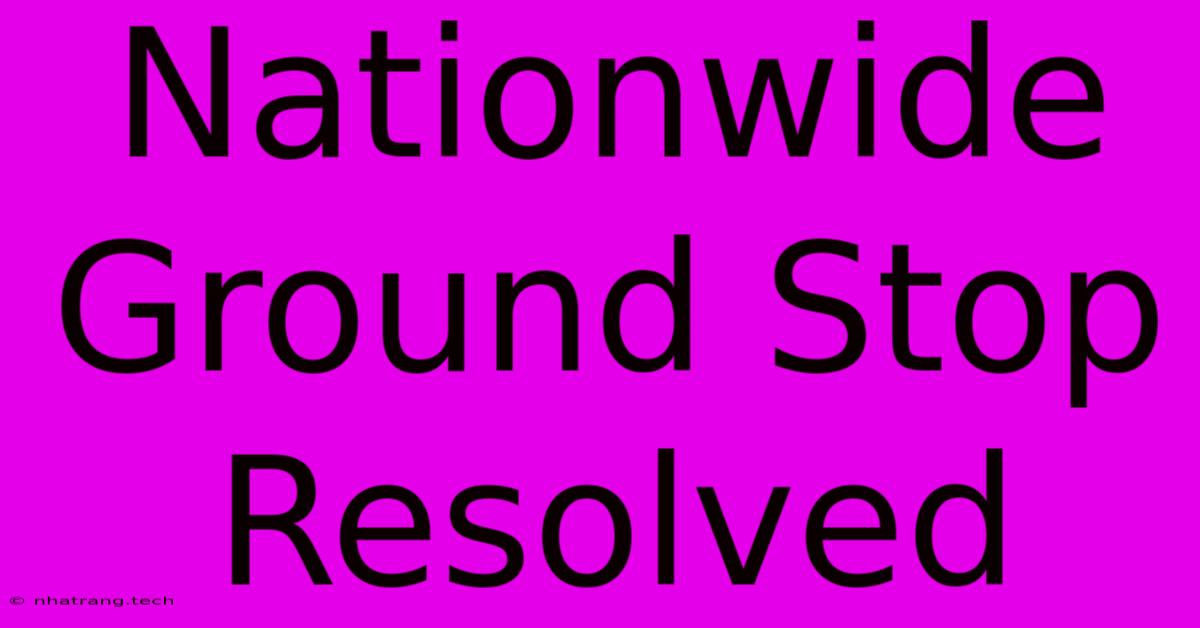 Nationwide Ground Stop Resolved