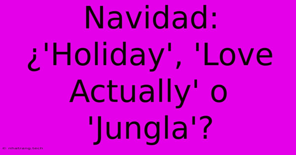 Navidad: ¿'Holiday', 'Love Actually' O 'Jungla'?