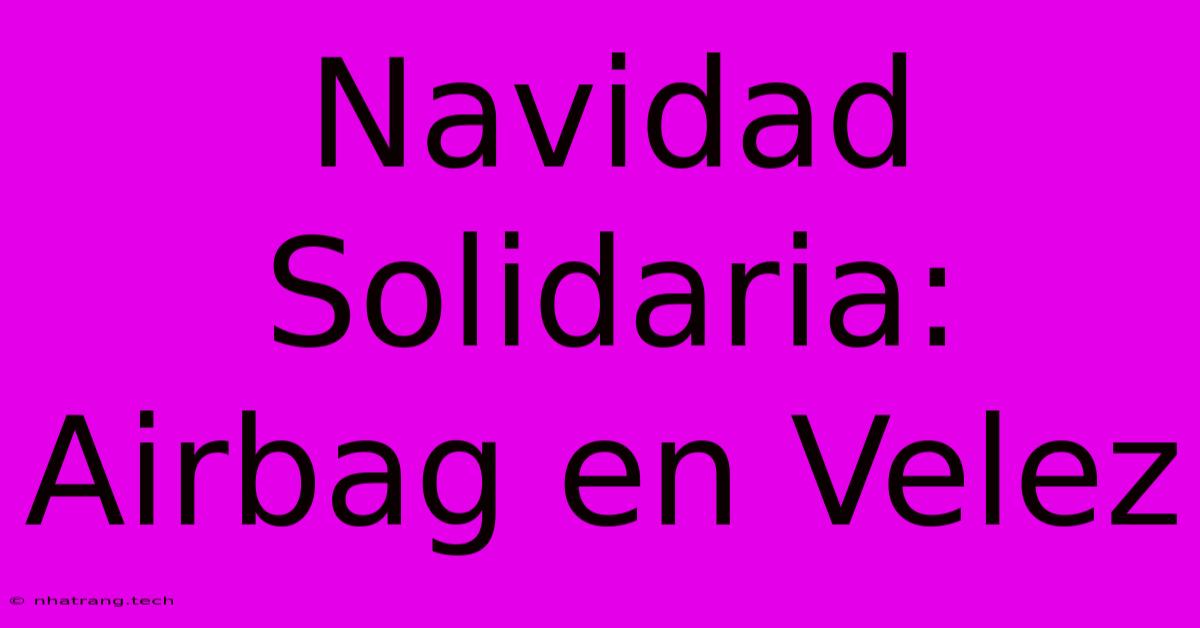 Navidad Solidaria: Airbag En Velez Navidad Solidaria: Airbag En Velez