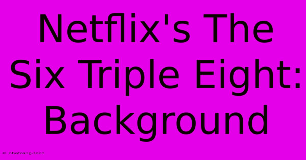 Netflix's The Six Triple Eight: Background Netflix's The Six Triple Eight: Background
