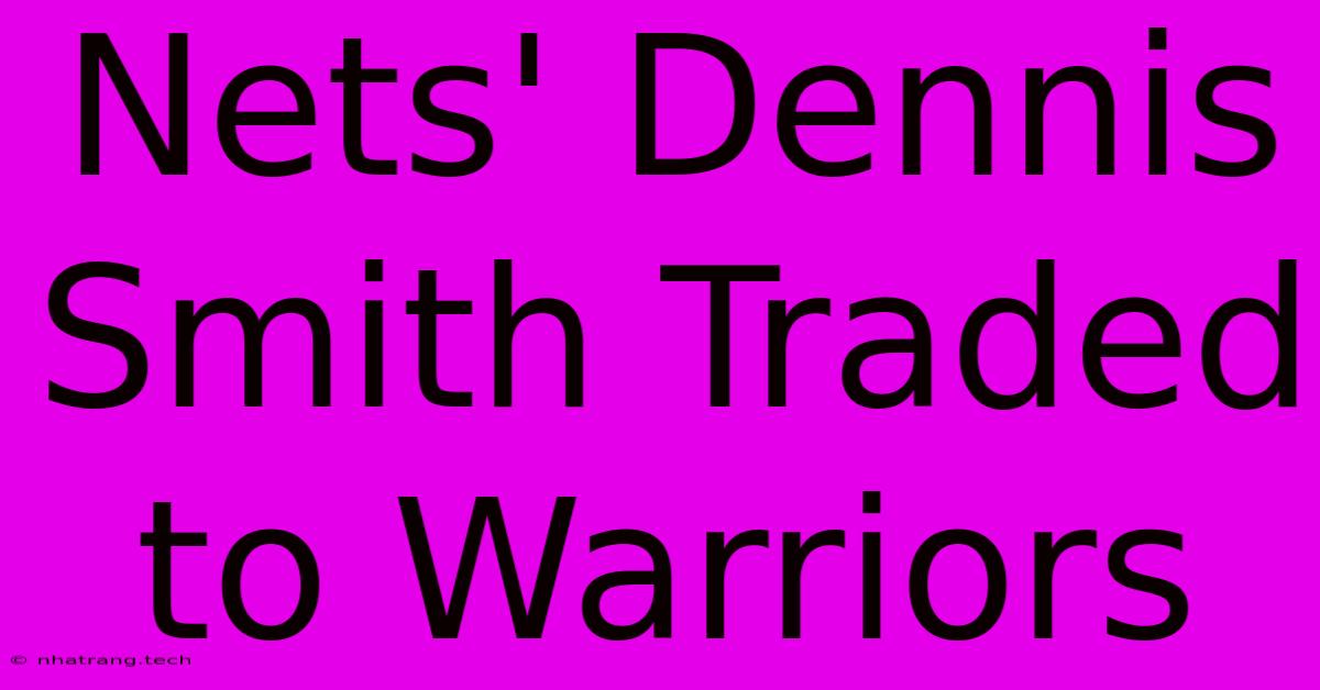 Nets' Dennis Smith Traded To Warriors Nets' Dennis Smith Traded To Warriors